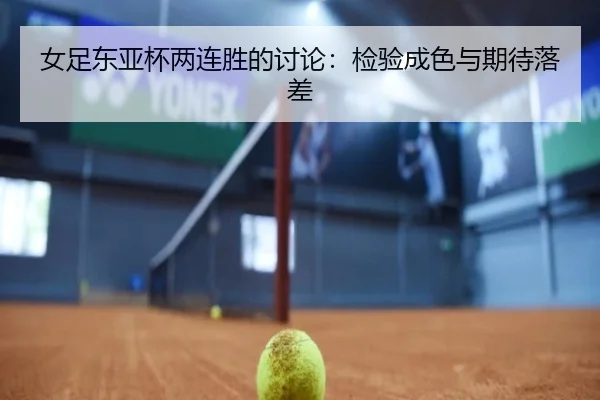 女足东亚杯两连胜的讨论：检验成色与期待落差
